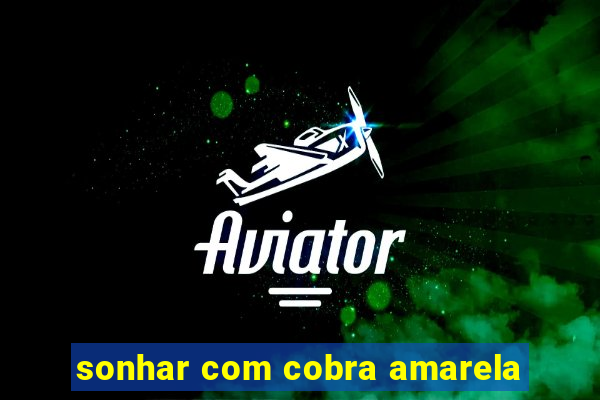 sonhar com cobra amarela